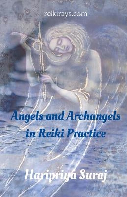 Angels and Archangels in Reiki Practice: A Practical Guide by Suraj Rmt, Haripriya
