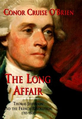 The Long Affair: Thomas Jefferson and the French Revolution, 1785-1800 by O'Brien, Conor Cruise