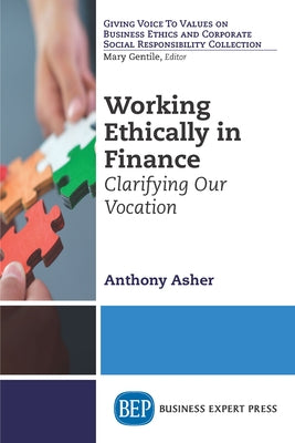 Working Ethically in Finance: Clarifying Our Vocation by Asher, Anthony