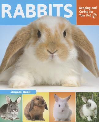 Rabbits: Keeping and Caring for Your Pet by Beck, Angela