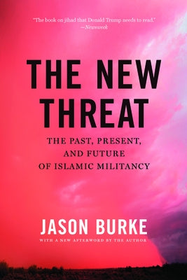 The New Threat: The Past, Present, and Future of Islamic Militancy by Burke, Jason