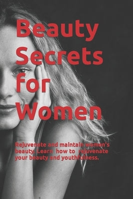 Beauty Secrets for Women: Rejuvenate and maintain women's beauty. Learn about the discovery of researcher David Hudson and how to use it to reju by Bryant, George
