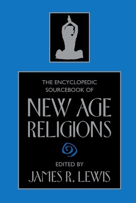 The Encyclopedic Sourcebook of New Age Religions by Lewis, James R.