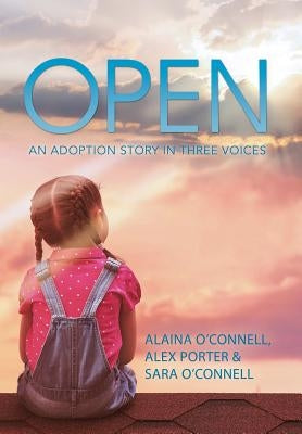 Open: An Adoption Story in Three Voices by O'Connell, Alaina