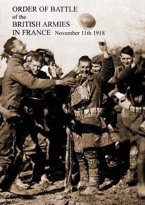 ORDER OF BATTLE of the BRITISH ARMIES IN FRANCE November 11th 1918 by General