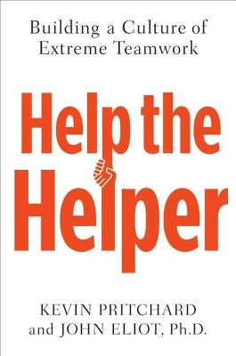 Help the Helper: Building a Culture of Extreme Teamwork by Pritchard, Kevin