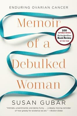 Memoir of a Debulked Woman: Enduring Ovarian Cancer by Gubar, Susan