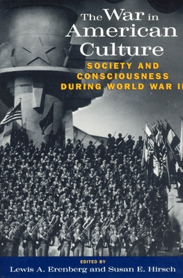 The War in American Culture: Society and Consciousness During World War II by Erenberg, Lewis A.