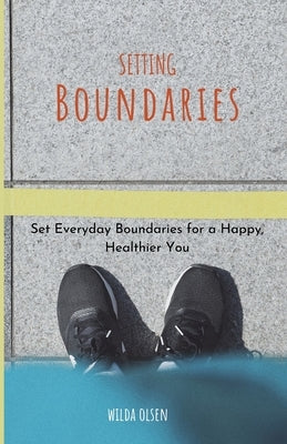 Setting Boundaries: Set Everyday Boundaries for a Happy, Healthier You by Olsen, Wilda