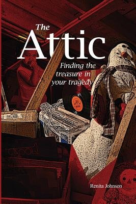 Attic: Finding the treasure in your tragedy by Collins, Melony