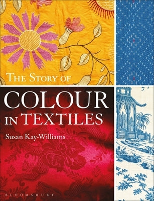 The Story of Colour in Textiles by Kay-Williams, Susan