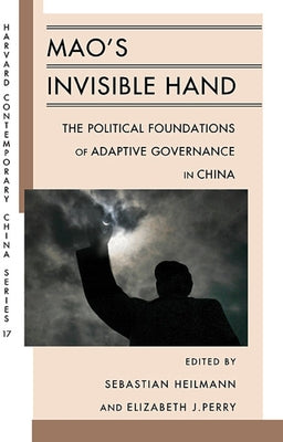 Mao's Invisible Hand: The Political Foundations of Adaptive Governance in China by Heilmann, Sebastian