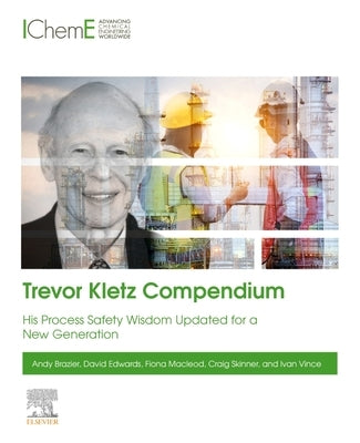 Trevor Kletz Compendium: His Process Safety Wisdom Updated for a New Generation by Brazier, Andy