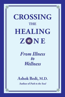 Crossing the Healing Zone: From Illness to Wellness by Bedi, Ashok