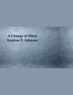 A Change of Mind by Johnson, Stephan F.