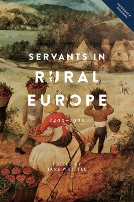 Servants in Rural Europe: 1400-1900 by Whittle, Jane