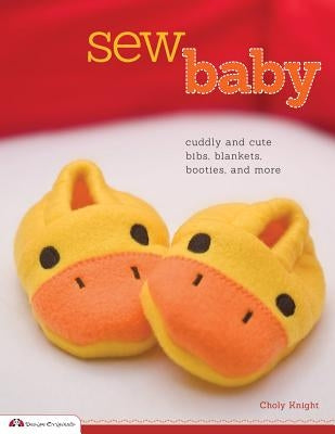Sew Baby: Cuddly and Cute Bibs, Blankets, Booties, and More by Knight, Choly