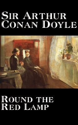 Round the Red Lamp by Arthur Conan Doyle, Fiction, Short Stories by Doyle, Arthur Conan