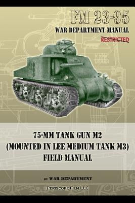 FM 23-95 75-mm Tank Gun M2 (Mounted in Lee Medium Tank M3) Field Manual by Department, War