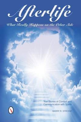 Afterlife: What Really Happens on the Other Side: True Stories of Contact and Communication with Spirits by Strohm, Barry R.