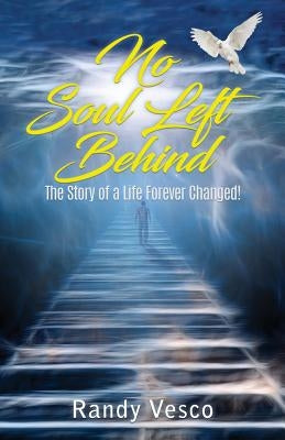 No Soul Left Behind: The Story of a Life Forever Changed! by Vesco, Randy