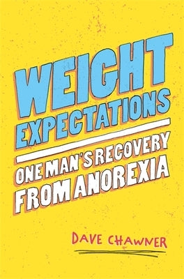Weight Expectations: One Man's Recovery from Anorexia by Chawner, Dave