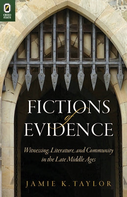 Fictions of Evidence: Witnessing, Literature, and Community in the Late Middle Ages by Taylor, Jamie K.