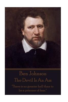 Ben Jonson - The Devil Is An Ass: "There is no greater hell than to be a prisoner of fear." by Jonson, Ben