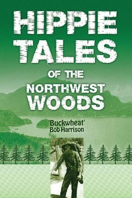 Hippie Tales of the Northwest Woods by Harrison, 'Buckwheat' Bob