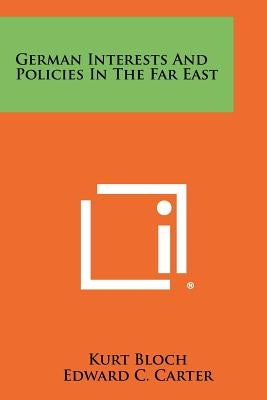 German Interests and Policies in the Far East by Bloch, Kurt