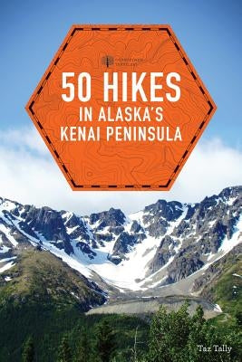 50 Hikes in Alaska's Kenai Peninsula by Tally, Taz