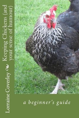 Keeping Chickens (and your sense of humour): a beginner's guide by Coverley, Lorraine