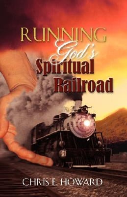 Running God's Spiritual Railroad by Howard, Chris E.