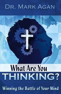 What Are You Thinking?: Winning the Battle of Your Mind by Agan, Mark