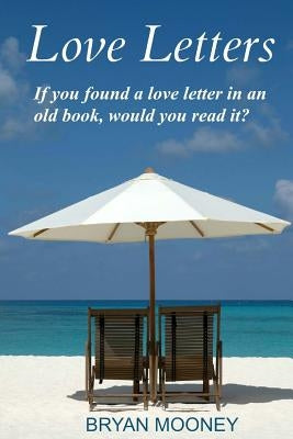 Love Letters: If you found a love letter in an old book, would you read it? by Mooney, Bryan