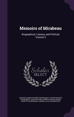 Memoirs of Mirabeau: Biographical, Literary, and Political, Volume 3 by de Mirabeau, Honoré-Gabriel Riquetti