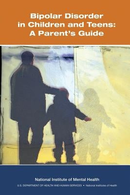 Bipolar Disorder in Children and Teens: A Parent's Guide by Health, National Institutes of
