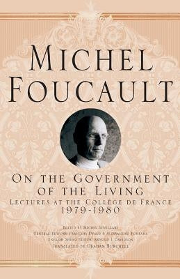 On the Government of the Living: Lectures at the Collège de France, 1979-1980 by Foucault, M.