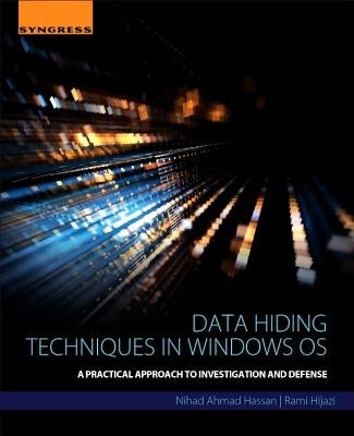 Data Hiding Techniques in Windows OS: A Practical Approach to Investigation and Defense by Hassan, Nihad