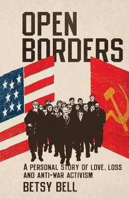 Open Borders: A Personal Story of Love, Loss, and Anti-War Activism by Bell, Betsy