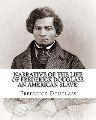 Narrative of the life of Frederick Douglass, an American slave. By: Frederick Douglass ( WRITTEN BY HIMSELF APRIL 28. 1845 ), and By: William Lloyd Ga by Garrison, William Lloyd