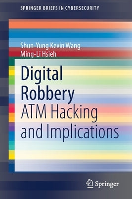 Digital Robbery: ATM Hacking and Implications by Wang, Shun-Yung Kevin