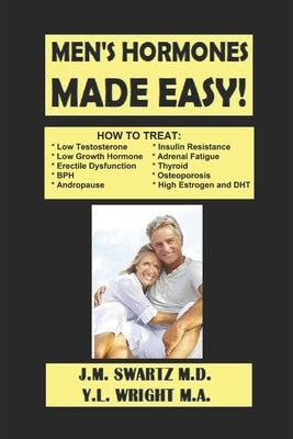 Men's Hormones Made Easy!: How to Treat Low Testosterone, Low Growth Hormone, Erectile Dysfunction, Andropause, Insulin Resistance, Adrenal Fatig by Wright M. a., Y. L.