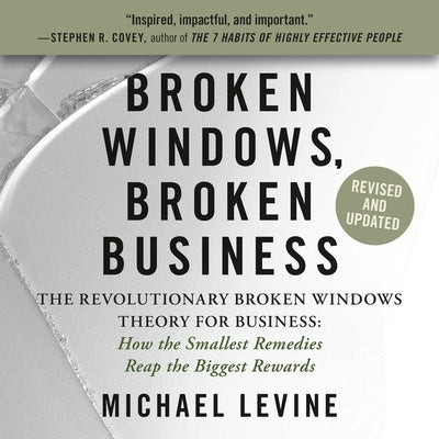 Broken Windows, Broken Business: The Revolutionary Broken Windows Theory: How the Smallest Remedies Reap the Biggest Rewards by Levine, Michael