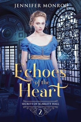 Echoes of the Heart: Secrets of Scarlett Hall Book 2 by Monroe, Jennifer