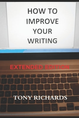 How to Improve Your Writing: The Art of Creating Professional Fiction by Richards, Tony