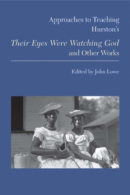Approaches to Teaching Hurston's Their Eyes Were Watching God and Other Works by Lowe, John Wharton