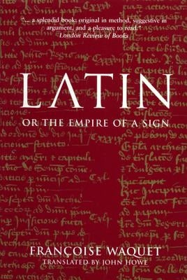 Latin or the Empire of a Sign: From the Sixteenth to the Twentieth Centuries by Waquet, Francoise