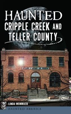 Haunted Cripple Creek and Teller County by Wommack, Linda