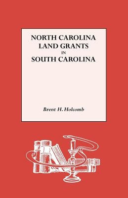 North Carolina Land Grants in South Carolina by Holcomb, Brent H.